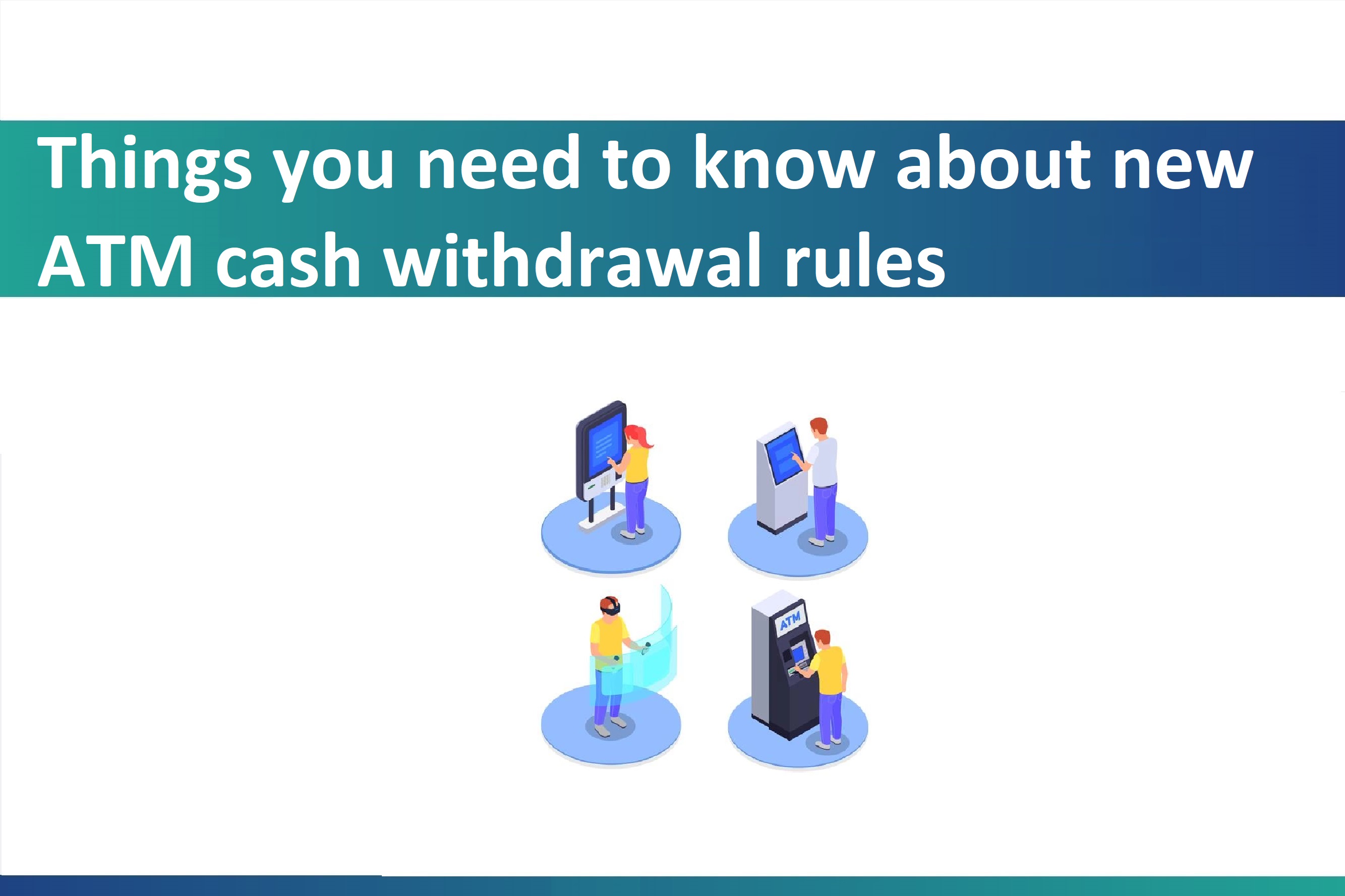 Things you need to know about new ATM cash withdrawal rules